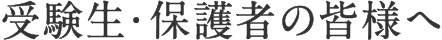 受験生・保護者の皆様へ