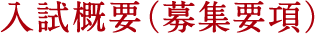 入試概要（募集要項）